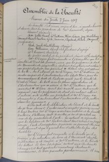 <em>Source: National archives, class. no AJ/16/1799.</em></br></br>
<strong>If the entry of the United States into the war alongside the countries of the Entente marked a turning point in the conflict, the fact that it was decided by a president - Woodrow Wilson - who was a lawyer by training and who explicitly referred to the war of the Law, was a wake-up call for the law faculties of all the allied countries. Thus, on the initiative of Dean Larnaude, a draft address to President Wilson was drawn up to be signed by all these faculties.</strong>
</br></br><p style="font-size: 0.95em;">
Transcription : « Assemblée de la Faculté</br>Séance du jeudi 7 juin 1917</br>La Faculté s'est réunie aujourd'hui, à quatre heures et demie sous la présidence de M<sup>e</sup> Larnaude, doyen.</br>Étaient présents :</br>MM. Jobbé-Duval, Le Poittevin, Weiss, Leseur, Jay, Berthélemy, Fernand Faure, Souchon, Fournier, Capitant, Hitier, Meynial, professeurs,</br>Rist, Joseph Barthélemy, agrégés</br>Lévy-Ullmann, chargé des fonctions d'agrégé</br>Et Chapuis, secrétaire.</br>Le procès-verbal de la précédente séance est lu et adopté.</br>Communications diverses</br> M<sup>r</sup> le Doyen fait connaitre à l'Assemblée que les Facultés de Droit de province, ainsi que les professeurs de droit des Universités des pays alliés, italiens et anglais, ont adhéré au projet d'adresse au président W. Wilson et ont approuvé le texte. En l'absence de M<sup>r</sup> le Doyen, M<sup>r</sup> Le Poittevin s'est rendu auprès de l'ambassadeur des États-Unis pour lui communiquer le texte de l'adresse arrêté par la Faculté de Droit de Paris. Le texte a eu la pleine approbation de l'Ambassadeur qui a assuré à M<sup>r</sup> Le Poittevin que le président W. Wilson serait très sensible aux sentiments exprimés par les professeurs de droit des nations alliées. L'adresse a été cablée au président et M<sup>r</sup> le Doyen va demander à l'Ambassadeur l'autorisation de la publier dans les journaux. »</br></br> </p>