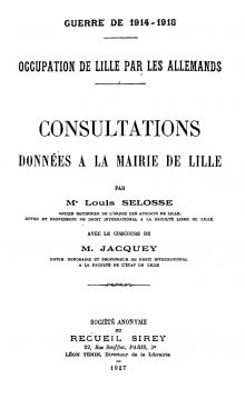 <em>Source: Georges Lefebvre library, class. no FL-10_004.</em></br>
</br>
Digitalized document <a href="https://nordnum.univ-lille.fr/ark:/72505/a01144343269695c843/50d53442fc" target="_blank" rel="noopener">available here</a>.
</br></br>
<strong>Jules Jacquey (1852-1927), professor of international law at the University of Lille, helped the mayor of Lille and the prefect of the North for four years to confront the demands of the German occupiers, by providing clandestine legal answers, along with Louis Selosse of the Catholic University of Lille. In 1927, he agreed to write the preface for the publication of the consultations written by Louis Selosse.</strong>